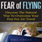 Fear of Flying: Discover the Natural Way to Overcome Your Fear for Air Travel (Unabridged) audio book by April Ferrier