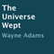The Universe Wept (Unabridged) audio book by Wayne Adams
