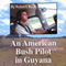 An American Bush Pilot in Guyana (Unabridged) audio book by Robert Rice