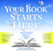 Your Book Starts Here: Create, Craft, and Sell Your First Novel, Memoir, or Nonfiction Book (Unabridged) audio book by Mary Carroll Moore