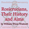 Rosicrucians, Their History and Aims: Foundations of Freemasonry Series (Unabridged) audio book by William Wynn Westcott