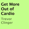 Get More Out of Cardio (Unabridged) audio book by Trevor Clinger