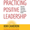 Practicing Positive Leadership: Tools and Techniques That Create Extraordinary Results (BK Business) (Unabridged) audio book by Kim Cameron