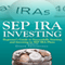 SEP IRA Investing: Beginner's Guide to Successfully Starting and Investing in SEP IRA Plans (Unabridged) audio book by Curt Matsen
