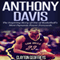 Anthony Davis: The Incredible Story of One of Basketball's Most Dynamic Power Forwards (Unabridged) audio book by Clayton Geoffreys