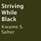 Striving While Black (Unabridged) audio book by Kwame S. Salter
