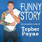 Funny Story: The Incomplete Works of Topher Payne (Unabridged) audio book by Topher Payne