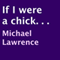 If I Were a Chick... (Unabridged) audio book by Michael Lawrence