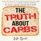 The Truth About Carbs: How to Eat Just the Right Amount of Carbs to Slash Fat, Look Great Naked, & Live Lean Year-Round (Unabridged) audio book by Nate Miyaki
