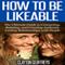 How to Be Likeable: The Ultimate Guide to Connecting, Relating, and Creating Authentic Lasting Relationships with People (Unabridged) audio book by Clayton Geoffreys