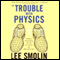 The Trouble with Physics: The Rise of String Theory, The Fall of a Science, and What Comes Next (Unabridged) audio book by Lee Smolin