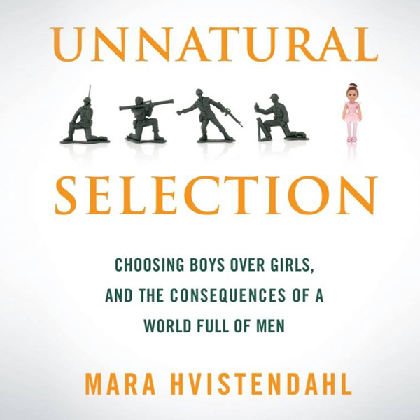 Unnatural Selection: Choosing Boys Over Girls and the Consequences of a World Full of Men (Unabridged) audio book by Mara Hvistendahl
