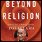 Beyond Religion: Ethics for a Whole World (Unabridged) audio book by His Holiness the Dalai Lama