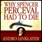 Why Spencer Perceval Had to Die: The Assassination of a British Prime Minister (Unabridged) audio book by Andro Linklater