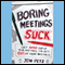 Boring Meetings Suck: Get More Out of Your Meetings, or Get Out of More Meetings (Unabridged) audio book by Jon Petz