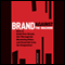 Brand Against the Machine: How to Build Your Brand, Cut Through the Marketing Noise, and Stand Out from the Competition (Unabridged) audio book by John Morgan