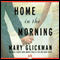 Home in the Morning: A Novel (Unabridged) audio book by Mary Glickman