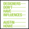 Designers Don't Have Influences (Unabridged) audio book by Austin Howe