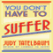 You Don't Have to Suffer: A Handbook for Moving Beyond Life's Crises (Unabridged) audio book by Judy Tatelbaum