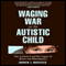 Waging War on the Autistic Child: The Arizona 5 and the Legacy of Baron von Mnchausen (Unabridged) audio book by Andrew J. Wakefield