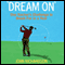 Dream On: One Hack Golfer's Challenge to Break Par in a Year (Unabridged) audio book by John Richardson