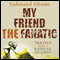 My Friend the Fanatic: Travels with a Radical Islamist (Unabridged) audio book by Sadanand Dhume