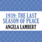 1939: The Last Season of Peace (Unabridged) audio book by Angela Lambert