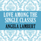 Love Among the Single Classes (Unabridged) audio book by Angela Lambert