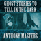 Ghost Stories to Tell in the Dark (Unabridged) audio book by Anthony Masters