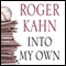 Into My Own: The Remarkable People and Events That Shaped a Life (Unabridged) audio book by Roger Kahn
