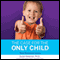 The Case for the Only Child: Your Essential Guide (Unabridged) audio book by Susan Newman