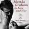 Martha Graham in Love and War: The Life in the Work (Unabridged) audio book by Mark Franko