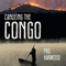 Canoeing The Congo: First Source to Sea Descent of the Congo River (Unabridged) audio book by Phil Harwood