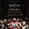 The Birth of an Opera: Fifteen Masterpieces from Poppea to Wozzeck (Unabridged) audio book by Michael Rose