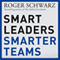 Smart Leaders, Smarter Teams: How You and Your Team Get Unstuck to Get Results (Unabridged) audio book by Roger M. Schwarz