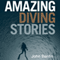Amazing Diving Stories: Incredible Tales from Beneath the Deep Sea (Unabridged) audio book by John Bantin
