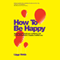 How to Be Happy: How Developing Your Confidence Can Lead to a Happier, Healthier You (Unabridged) audio book by Liggy Webb