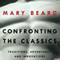 Confronting the Classics: Traditions, Adventures and Innovations (Unabridged) audio book by Mary Beard