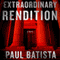 Extraordinary Rendition (Unabridged) audio book by Paul Batista