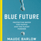 Blue Future: Protecting Water for People and the Planet Forever (Unabridged) audio book by Maude Barlow