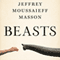 Beasts: What Animals Can Teach Us About the Origins of Good Evil (Unabridged) audio book by Jeffrey Moussaieff Masson