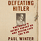 Defeating Hitler: Whitehall's Secret Report on Why Hitler Lost the War (Unabridged) audio book by Paul Winter