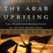The Arab Uprising: The Unfinished Revolutions of the New Middle East (Unabridged) audio book by Marc Lynch