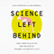 Science Left Behind: Feel-Good Fallacies and the Rise of the Anti-Scientific Left (Unabridged) audio book by Alex B. Berezow, Hank Campbell