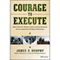 Courage to Execute: What Elite U.S. Military Units Can Teach Business About Leadership and Team Performance (Unabridged) audio book by James D. Murphy