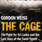 The Cage: The Fight for Sri Lanka and the Last Days of the Tamil Tigers (Unabridged) audio book by Gordon Weiss