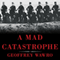 A Mad Catastrophe: The Outbreak of World War I and the Collapse of the Habsburg Empire (Unabridged) audio book by Geoffrey Wawro