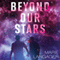 Beyond Our Stars (Unabridged) audio book by Marie Langager