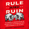 Rule and Ruin: The Downfall of Moderation and the Destruction of the Republican Party, from Eisenhower to the Tea Party (Unabridged) audio book by Geoffrey Kabaservice