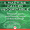 A Machine Called Indomitable: The Remarkable Story of a Scientist's Inspiration, Invention, and Medical Breakthrough (Unabridged) audio book by Sonny Kleinfield